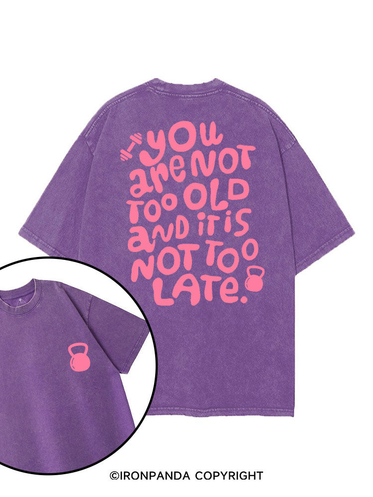 YOU ARE NOT TOO OLD AND IT IS NOT TOO LATE printed Gym Shirt