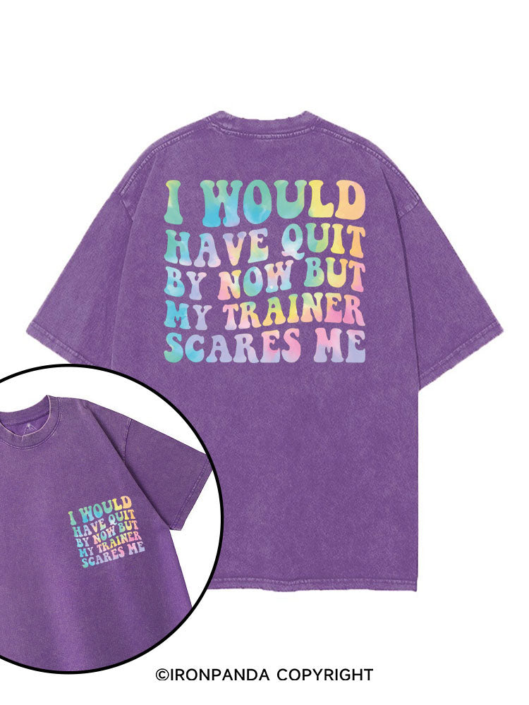 I WOULD HAVE QUIT BY  NOW BUT MY TRAINER SCARES ME printed Gym Shirt