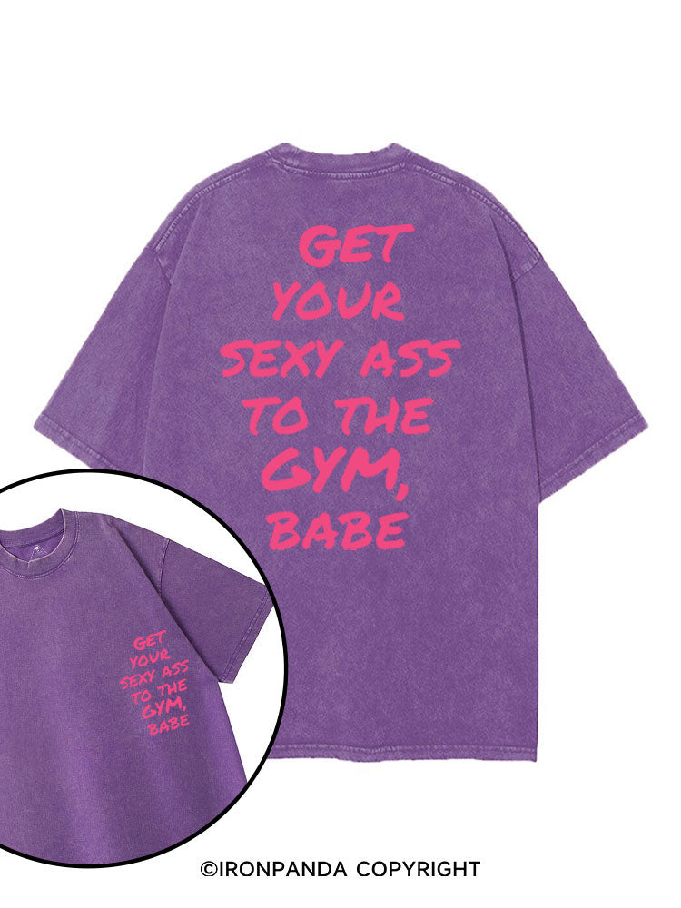 GET YOUR SEXY ASS TO THE GYM, BABE printed Gym Shirt