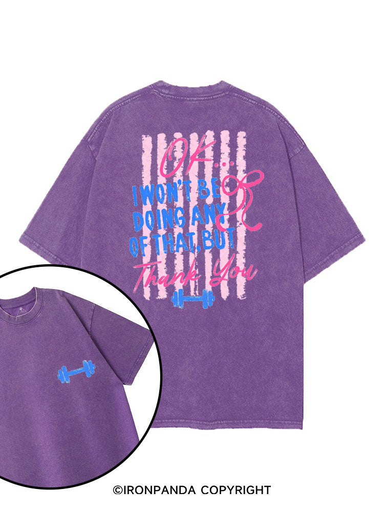 I WON'T BE DOING ANY OF THAT, BUT THANK YOU printed Gym Shirt