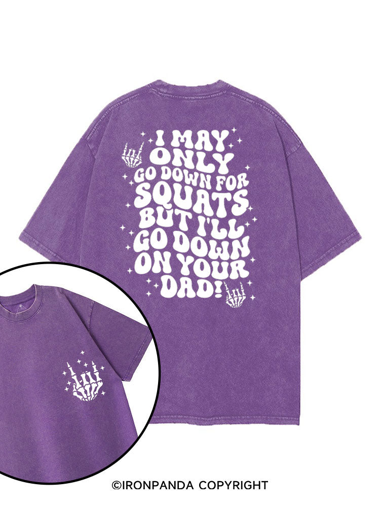 I MAY ONLY GO DOWN FOR SQUATS BUT I'LL GO DOWN ON YOUR DAD! printed Gym Shirt