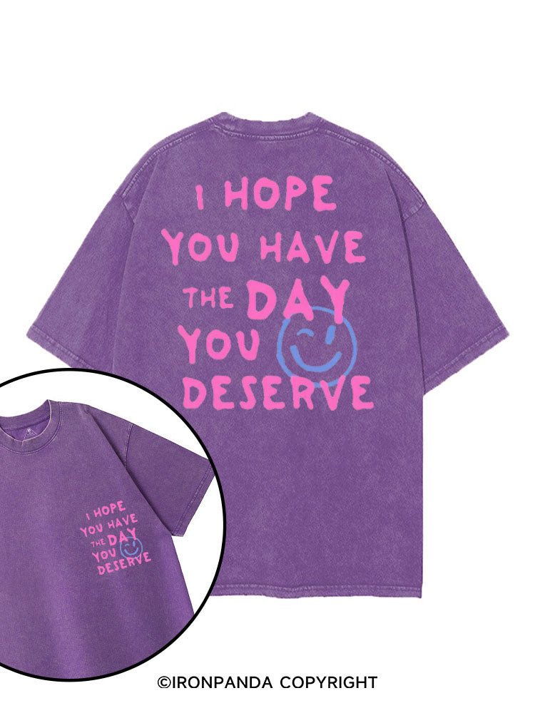 I HOPE YOU HAVE THE DAY YOU DESERVE printed Gym Shirt