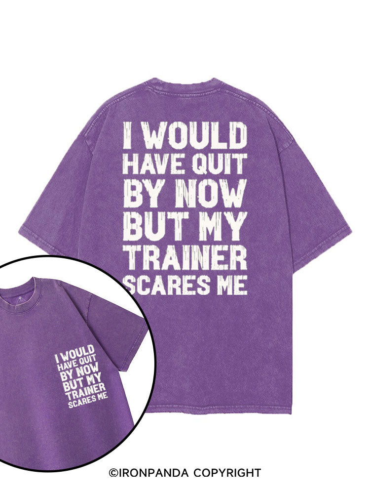 I WOULD HAVE QUIT BY NOW BUT MY TRAINER SCARES GYM HUMOR printed Gym Shirt