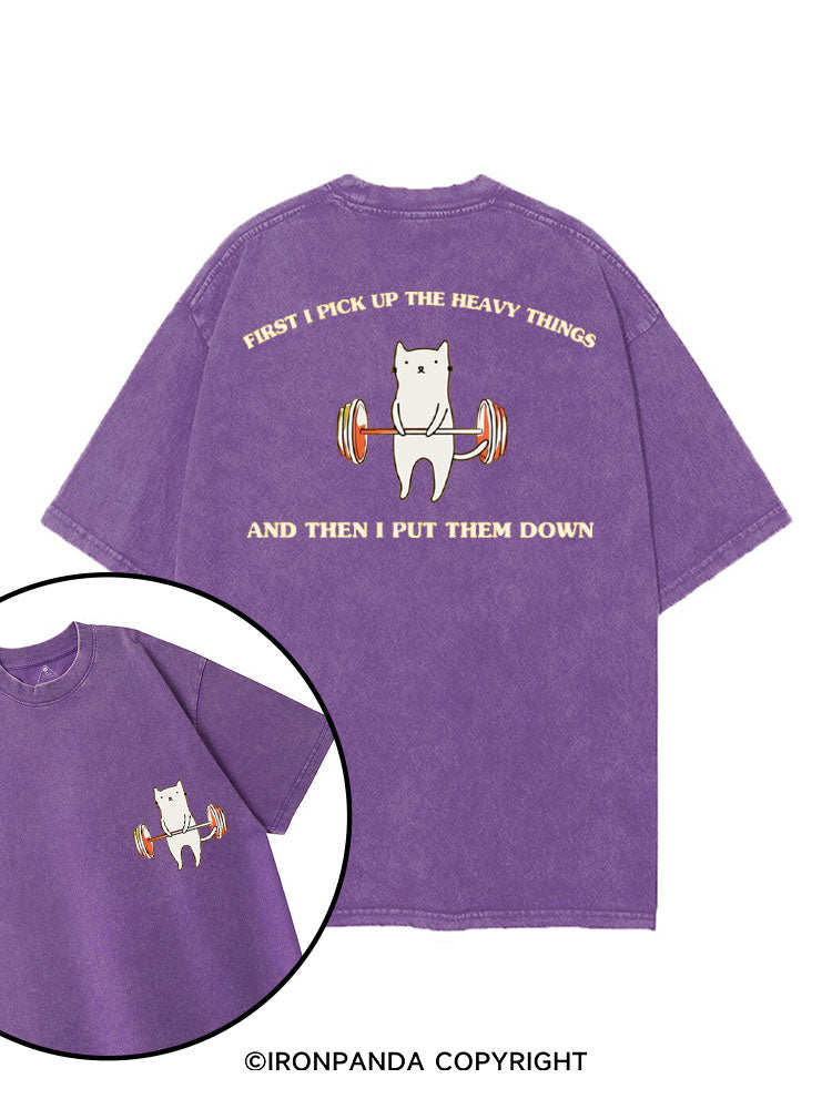 FIRST I PICK UP THE HEAVY THINGS AND THEN I PUT THEM DOWN printed Gym Shirt
