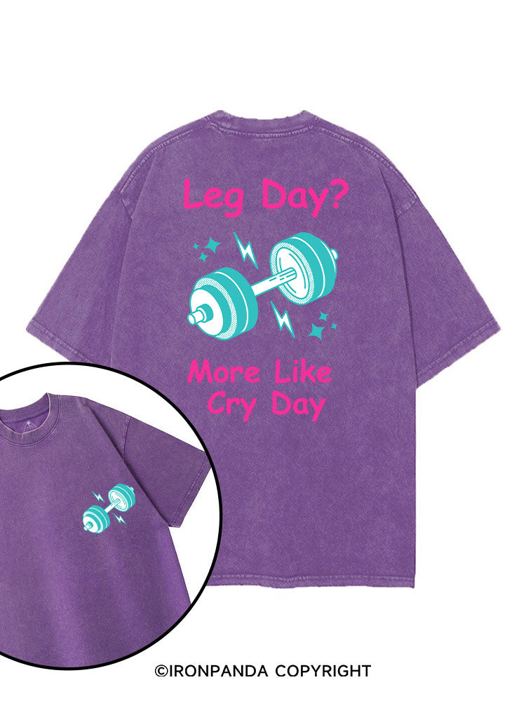 LEG DAY? MORE LIKE CRY DAY FUNNY GYM printed Gym Shirt
