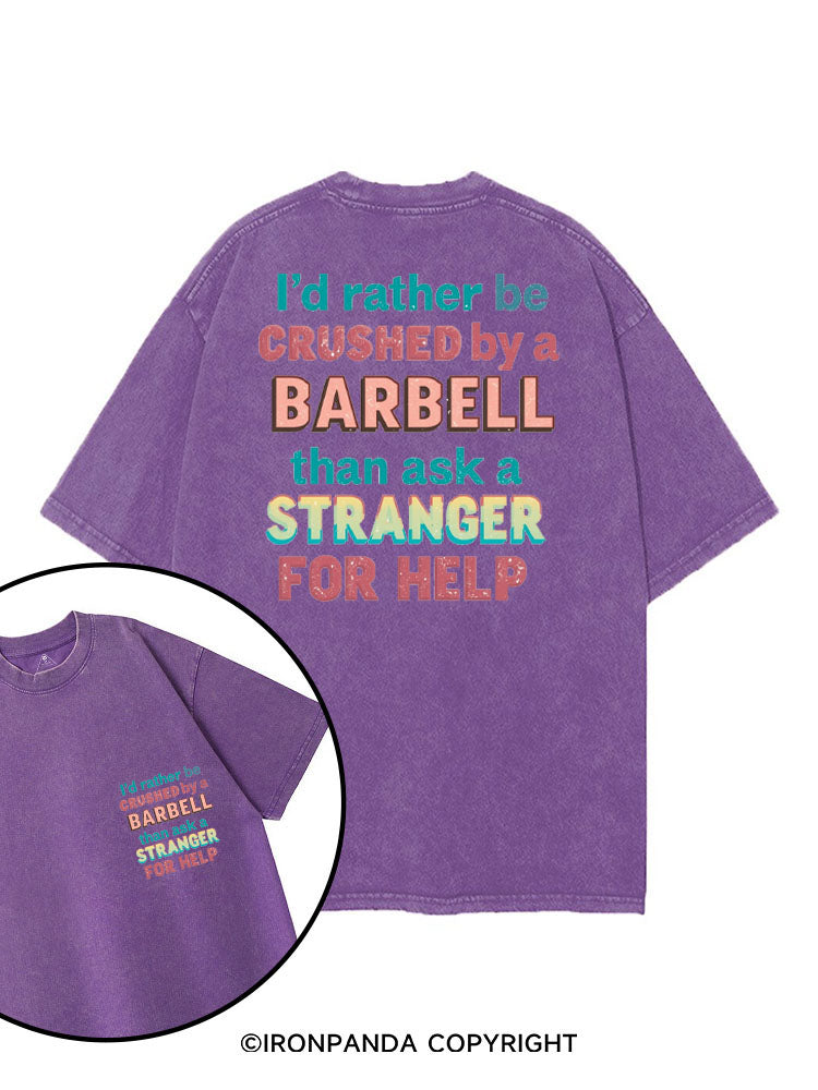 I'D RATHER BE CRUSHED BY A BARBELL THAN ASK A STRANGER FOR HELP printed Gym Shirt