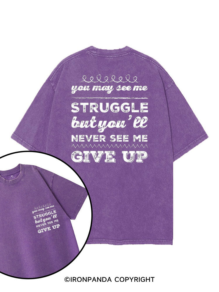 YOU MAY SEE ME STRUGGLE BUT YOU'LL NEVER SEE ME GIVE UP printed Gym Shirt