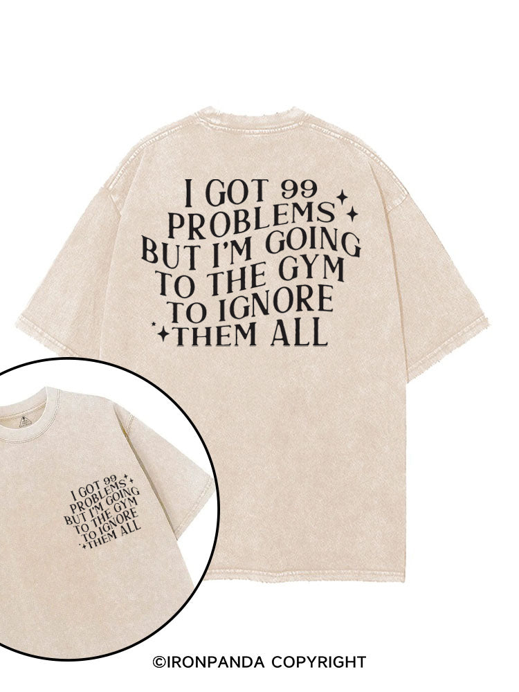 I GOT 99 PROBLEMS BUT I'M GOING TO THE GYM TO IGNORE THEN ALL FUNNY GYM printed Gym Shirt