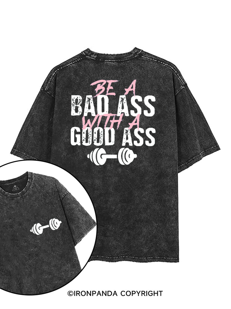 BE A BAD ASS WITH A GOOD ASS FUNNY WORKOUT printed Gym Shirt