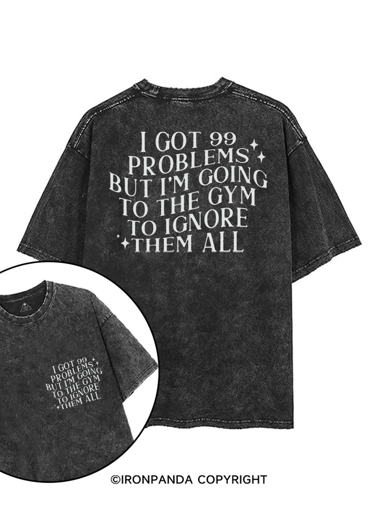 I GOT 99 PROBLEMS BUT I'M GOING TO THE GYM TO IGNORE THEN ALL FUNNY GYM printed Gym Shirt