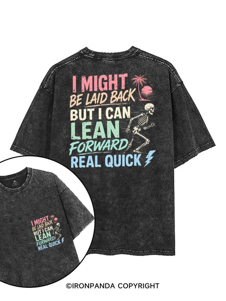 I MIGHT BE LAID BACK BUT I CAN LEAN FORWARD REAL QUICK printed Gym Shirt
