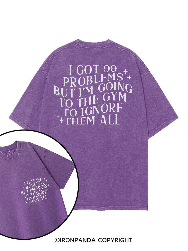 I GOT 99 PROBLEMS BUT I'M GOING TO THE GYM TO IGNORE THEN ALL FUNNY GYM printed Gym Shirt