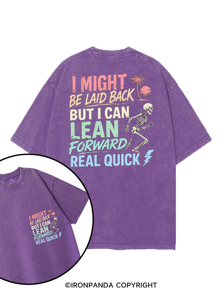 I MIGHT BE LAID BACK BUT I CAN LEAN FORWARD REAL QUICK printed Gym Shirt