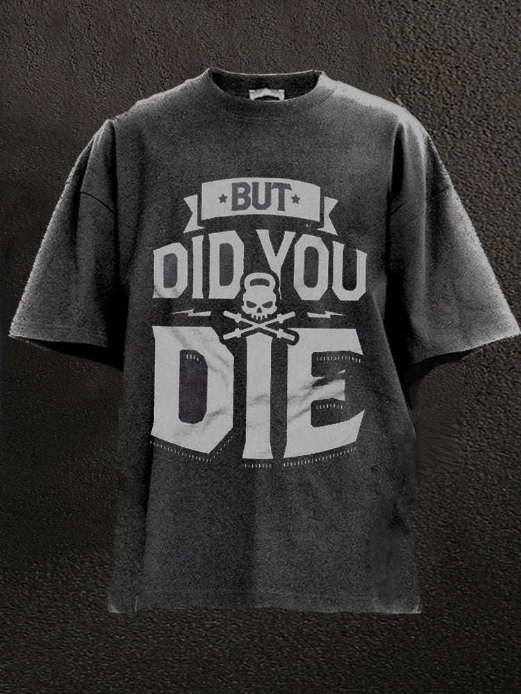 But Did You Die Washed Gym Shirt