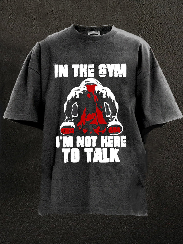 I'm Not Here to Talk Washed Gym Shirt