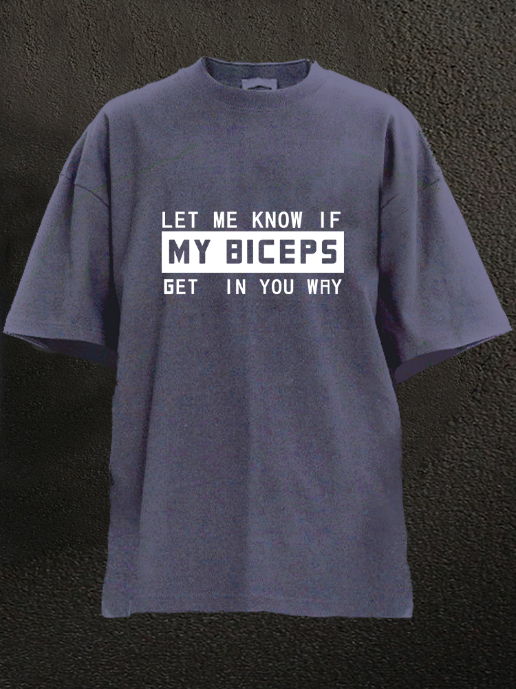 Let me know if my Bicepes Get in Your Way WASHED GYM SHIRT