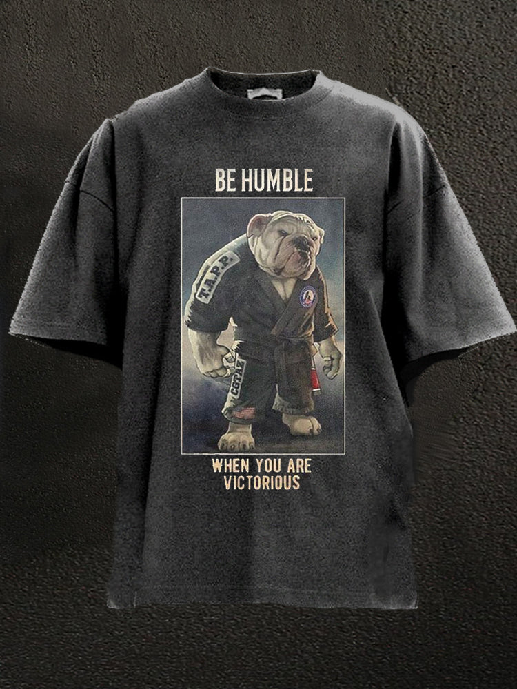 Be Humble When you are victorious Washed Gym Shirt